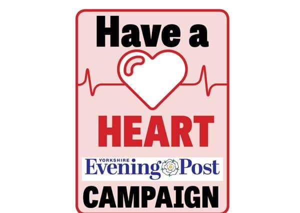 The YEP's Have a Heart campaign, to help the Children's Heart Surgery Fund in Leeds raise 1m this year.