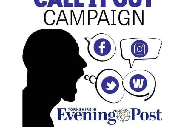 The Yorkshire Evening Post's Call It Out campaign asking our readers to help play their part in making social media a better place by reporting abusive comments.