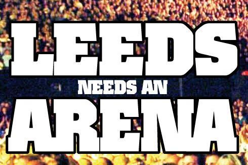 'Leeds needs an arena' was the no-nonsense message to council chiefs from your Yorkshire Evening Post.