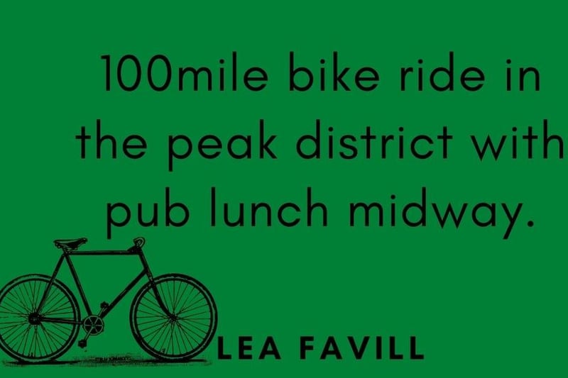 Lea Favill, said: "100 mile bike ride in the peak district with pub lunch midway."