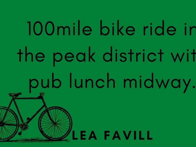 Lea Favill, said: "100 mile bike ride in the peak district with pub lunch midway."