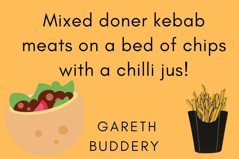 Gareth Buddery, said: "Mixed doner kebab meats on a bed of chips with a chilli jus."