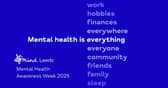 Local charity says mental health is "everything, everywhere, everyone", including work, hobbies, finances, family, rest...