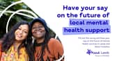 Two women are smiling to camera, with decorative squiggle surrounding them. The text reads: Have your say on the future of local mental health support. Fill out the survey and have your say on the future of mental health services in Leeds and West Yorkshire