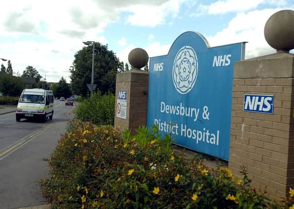 Care at Dewsbury Hospital is under the microscope this week.